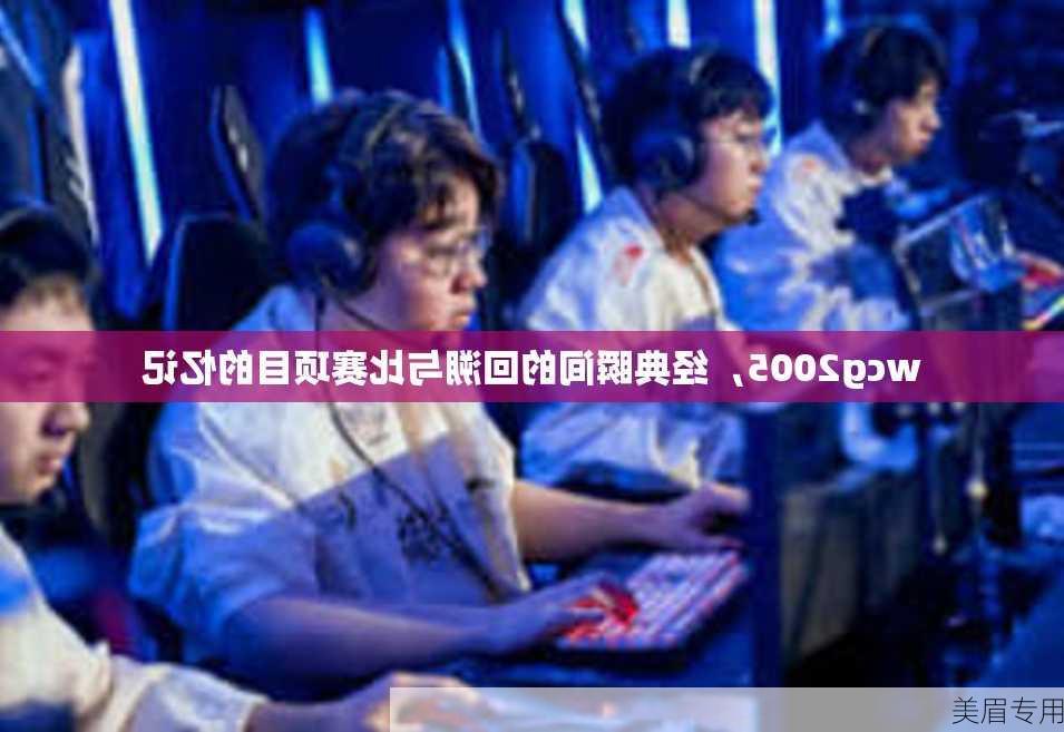 wcg2005，经典瞬间的回溯与比赛项目的忆记