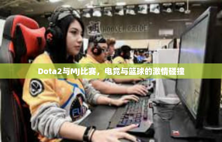 Dota2与MJ比赛，电竞与篮球的激情碰撞