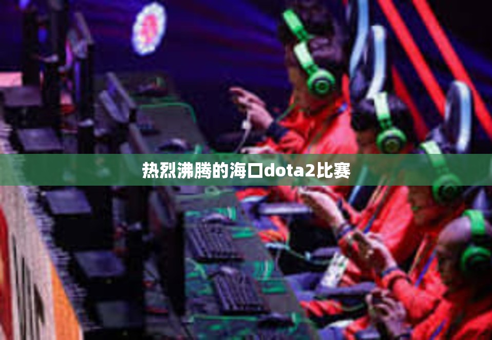 热烈沸腾的海口dota2比赛