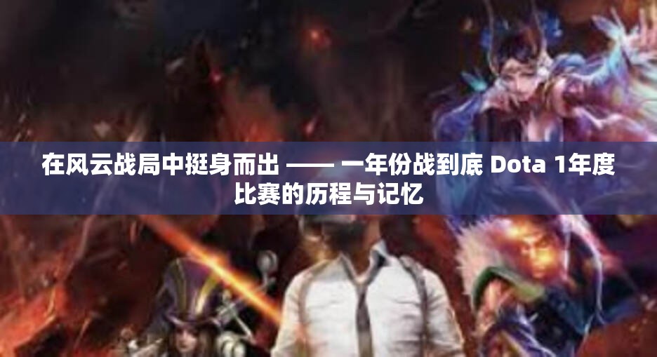 在风云战局中挺身而出 —— 一年份战到底 Dota 1年度比赛的历程与记忆