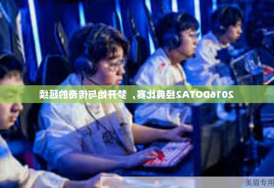 2016DOTA2经典比赛，梦开始与传奇的延续